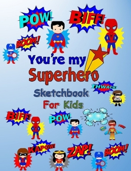 Paperback You're My Superhero Sketchbook For Kids: Blank pages, white paper, sketch, doodle and draw - 8.5" X 11", Customized Artist Sketchbook to Draw and Jour [Large Print] Book