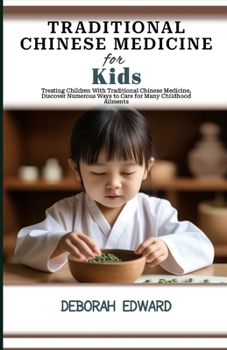 Ultimate Guide to Traditional Chinese Medicine for Kids: Treating Children With Traditional Chinese Medicine, Discover Numerous Ways to Care for Many