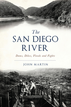 San Diego River, The: Dams, Dikes, Floods and Fights