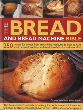 Paperback The Bread and Bread Machine Bible: 250 Recipes for Breads from Around the World, Made Both by Hand and in a Bread Machine, with Traditional Classics a Book