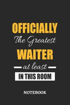 Officially the Greatest Waiter at least in this room Notebook: 6x9 inches - 110 ruled, lined pages • Greatest Passionate Office Job Journal Utility • Gift, Present Idea