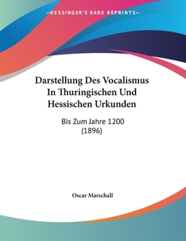 Paperback Darstellung Des Vocalismus In Thuringischen Und Hessischen Urkunden: Bis Zum Jahre 1200 (1896) [German] Book