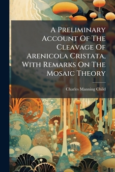 A Preliminary Account Of The Cleavage Of Arenicola Cristata, With Remarks On The Mosaic Theory...
