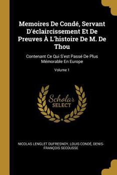 Paperback Memoires De Condé, Servant D'éclaircissement Et De Preuves À L'histoire De M. De Thou: Contenant Ce Qui S'est Passé De Plus Mémorable En Europe; Volum [French] Book