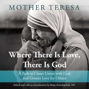 Where There Is Love, There Is God: A Path to Closer Union with God and Greater Love for Others