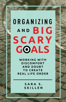 Paperback Organizing and Big Scary Goals: Working With Discomfort and Doubt To Create Real Life Order Book