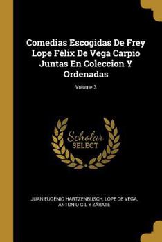 Paperback Comedias Escogidas De Frey Lope Félix De Vega Carpio Juntas En Coleccion Y Ordenadas; Volume 3 [Spanish] Book
