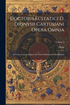 Paperback Doctoris Ecstatici D. Dionysii Cartusiani Opera Omnia: In Unum Corpus Digesta Ad Fidem Editionum Coloniensium; Volume 9 [Latin] Book