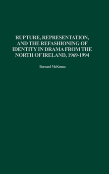 Hardcover Rupture, Representation, and the Refashioning of Identity in Drama from the North of Ireland, 1969-1994 Book