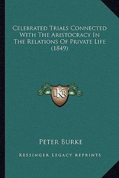 Paperback Celebrated Trials Connected With The Aristocracy In The Relations Of Private Life (1849) Book