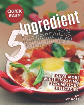 Paperback Quick Easy 5-Ingredient Recipes: Save More While Enjoying Scrumptious Delicacies Book