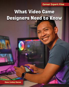 What Video Game Designers Need to Know (21st Century Skills Library: Career Expert Files)
