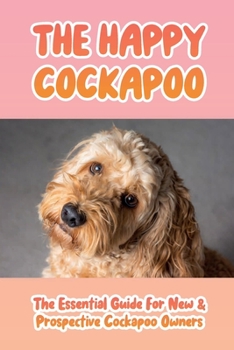 Paperback The Happy Cockapoo: The Essential Guide For New & Prospective Cockapoo Owners: The Complete Guide To Cockapoo Dogs Book