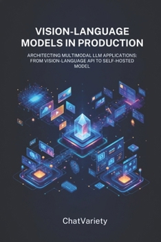 Vision-Language Models in Production: Architecting Multimodal LLM Applications: From Vision-Language API to Self-Hosted Model