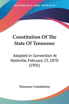 Paperback Constitution Of The State Of Tennessee: Adopted In Convention At Nashville, February 23, 1870 (1901) Book