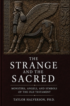 Strange and the Sacred : Monsters, Angels, and Symbols of the Old Testament