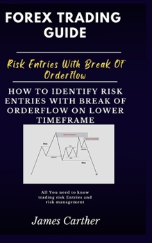 Paperback Forex Trading Guide: How to identify Risk Entry with Break of Orderflow on lower timeframe Book