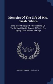 Hardcover Memoirs Of The Life Of Mrs. Sarah Osborn: Who Died At Newport, Rhodeisland, On The Second Day Of August, 1796. In The Eighty Third Year Of Her Age Book