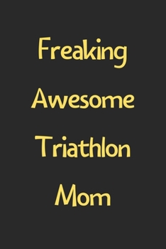 Paperback Freaking Awesome Triathlon Mom: Lined Journal, 120 Pages, 6 x 9, Funny Triathlon Gift Idea, Black Matte Finish (Freaking Awesome Triathlon Mom Journal Book