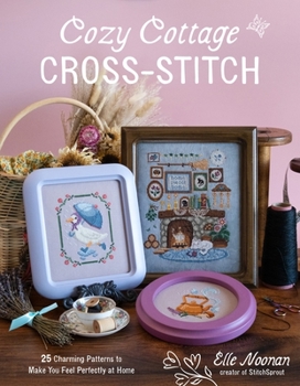 Paperback Cozy Cottage Cross-Stitch: 25 Charming Patterns to Make You Feel Perfectly at Home Book