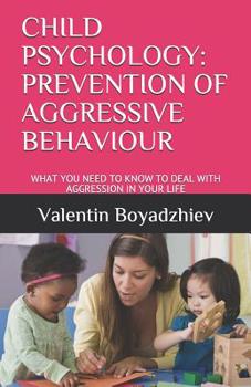 Paperback Child Psychology: Prevention of Aggressive Behaviour: What You Need to Know to Deal with Aggression in Your Life Book