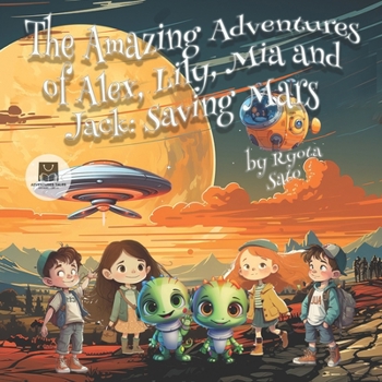 The Amazing Adventures of Alex, Lily, Mia and Jack: Saving Mars (Adventures Tales: Kids Books Age 4-8)