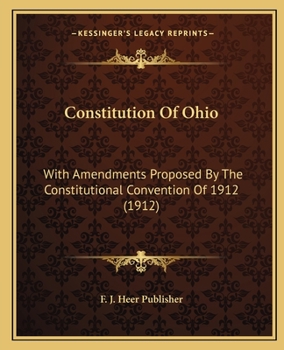 Constitution Of Ohio: With Amendments Proposed By The Constitutional Convention Of 1912