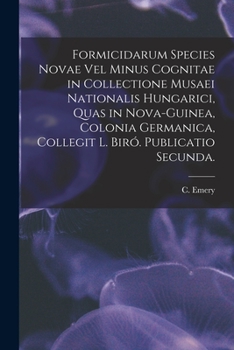 Paperback Formicidarum Species Novae Vel Minus Cognitae in Collectione Musaei Nationalis Hungarici, Quas in Nova-Guinea, Colonia Germanica, Collegit L. Biró. Pu Book