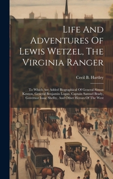 Hardcover Life And Adventures Of Lewis Wetzel, The Virginia Ranger: To Which Are Added Biographical Of General Simon Kenton, General Benjamin Logan, Captain Sam Book