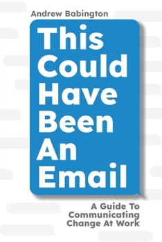 Paperback This Could Have Been An Email: A Guide to Communicating Change At Work Book