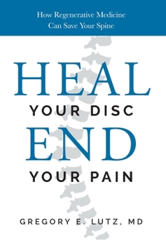 Hardcover Heal Your Disc, End Your Pain: How Regenerative Medicine Can Save Your Spine Book