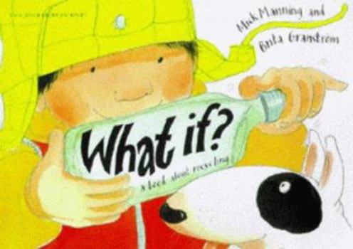 What If?: A Book about Recycling - Book  of the WONDERWISE