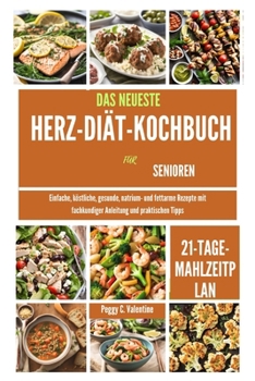 Paperback Das Neueste Herz-Diät-Kochbuch Für Senioren: Einfache, köstliche, gesunde, natrium- und fettarme Rezepte mit fachkundiger Anleitung und praktischen Ti [German] Book