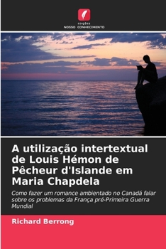 A utilização intertextual de Louis Hémon de Pêcheur d'Islande em Maria Chapdela: Como fazer um romance ambientado no Canadá falar sobre os problemas ... Guerra Mundial