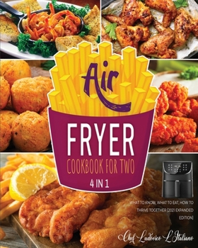 Air Fryer Cookbook for Two [4 Books in 1]: What to Know, What to Eat, How to Thrive Together [2021 Expanded Edition]