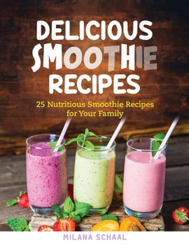 Paperback Delicious Smoothie Recipes: 25 Nutritious Smoothie Recipes for Your Family Book