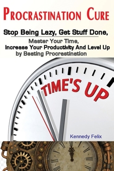 Paperback Procrastination Cure: Stop Being Lazy, Get Stuff Done, Master Your Time, Increase Your Productivity And Level Up by Beating Procrastination Book