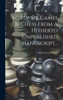 Hardcover Forty-six Games Of Chess From A Hitherto Unpublished Manuscript... [Italian] Book