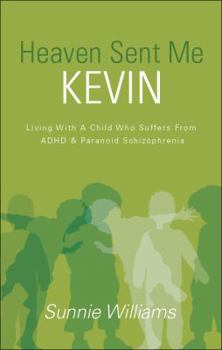 Paperback Heaven Sent Me Kevin: Living with a Child Who Suffers from ADHD & Paranoid Schizophrenia Book