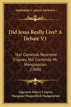 Paperback Did Jesus Really Live? A Debate V1: Yes! Contends Reverend Crapsey, No! Contends Mr. Mangasarian (1908) Book