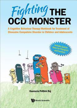 Fighting the OCD Monster: A Cognitive Behaviour Therapy Workbook for Treatment of Obsessive Compulsive Disorder in Children and Adolescents