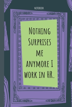 Nothing Surprises me anymore I work in HR.: Lined Journal, 100 Pages, 6 x 9, Blank Journal To Write In, Gift for Co-Workers, Colleagues, Boss, Friends or Family Gift