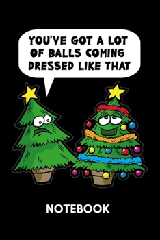 Paperback You've Got A Lot Of Ball Coming Dressed Like That - Notebook: Slutty Christmas Tree Book
