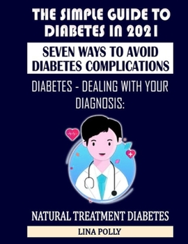 The Simple Guide To Diabetes In 2021: Seven Ways To Avoid Diabetes Complications: Diabetes - Dealing With Your Diagnosis: Natural Treatment Diabetes