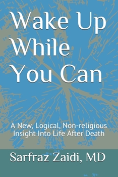 Paperback Wake Up While You Can: A New, Logical, Non-religious Insight Into Life After Death Book