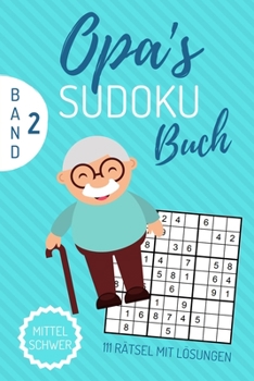 OPA‘S SUDOKU BUCH MITTEL SCHWER 111 RÄTSEL MIT LÖSUNGEN BAND 2: A4 SUDOKU BUCH über 100 Sudoku-Rätsel mit Lösungen | mittel-schwer | Tolles Rätselbuch ... Geschenkidee für deinen Opa (German Edition)