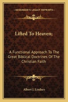 Paperback Lifted To Heaven;: A Functional Approach To The Great Biblical Doctrines Of The Christian Faith Book
