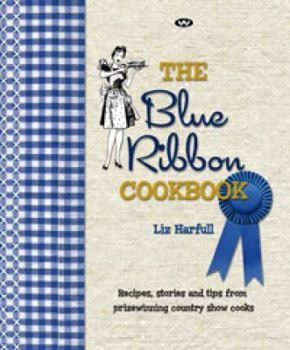 Hardcover The Blue Ribbon Cookbook: Recipes, stories and tips from prize-winning country show cooks Book