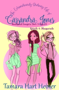 Episode 4: Masquerade: The Extraordinarily Ordinary Life of Cassandra Jones - Book #4 of the Southwest Cougars Year 3: Age 14