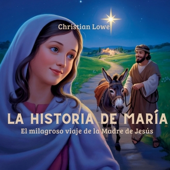 La Historia De María: El Milagroso Viaje De La Madre De Jesús (La Historia de Figuras Importantes en la Biblia) (Spanish Edition)